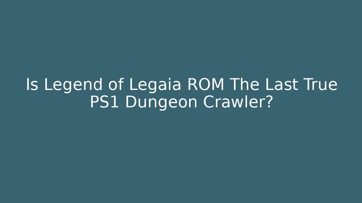 Is Legend of Legaia ROM The Last True PS1 Dungeon Crawler?