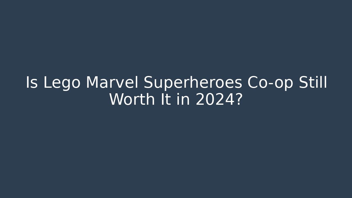 Is Lego Marvel Superheroes Co-op Still Worth It in 2024?