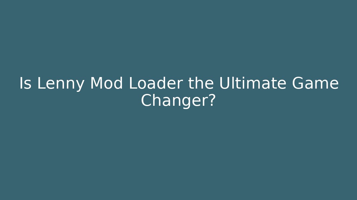 Is Lenny Mod Loader the Ultimate Game Changer?