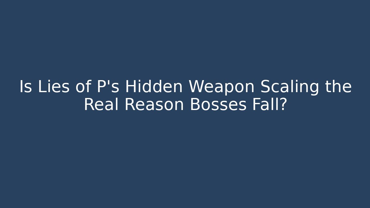 Is Lies of P’s Hidden Weapon Scaling the Real Reason Bosses Fall?