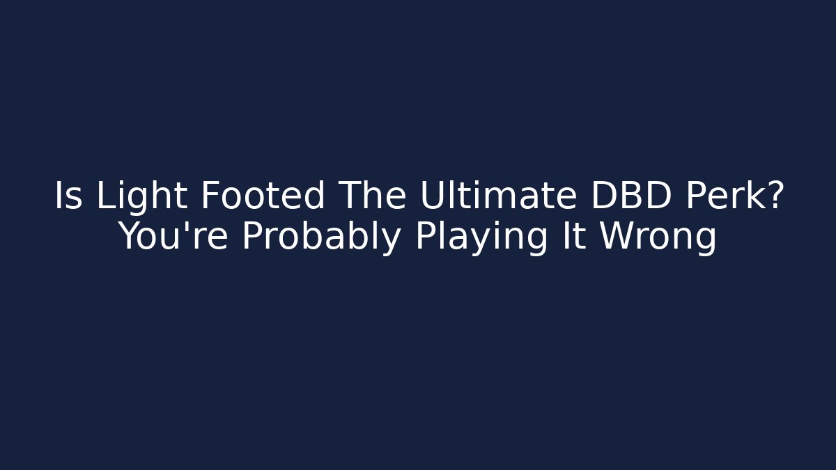 Is Light Footed The Ultimate DBD Perk? You're Probably Playing It Wrong