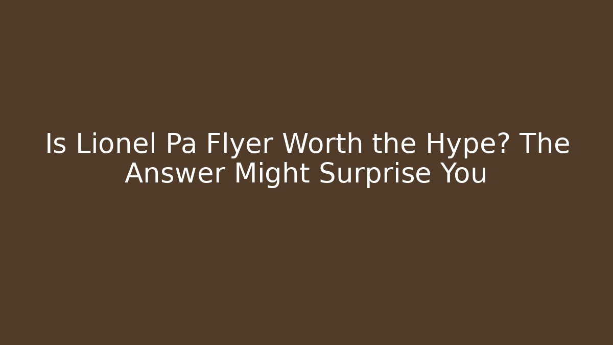 Is Lionel Pa Flyer Worth the Hype? The Answer Might Surprise You