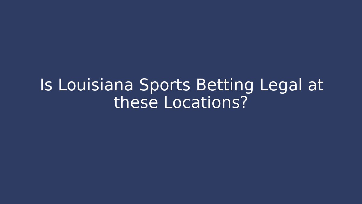 Is Louisiana Sports Betting Legal at these Locations?