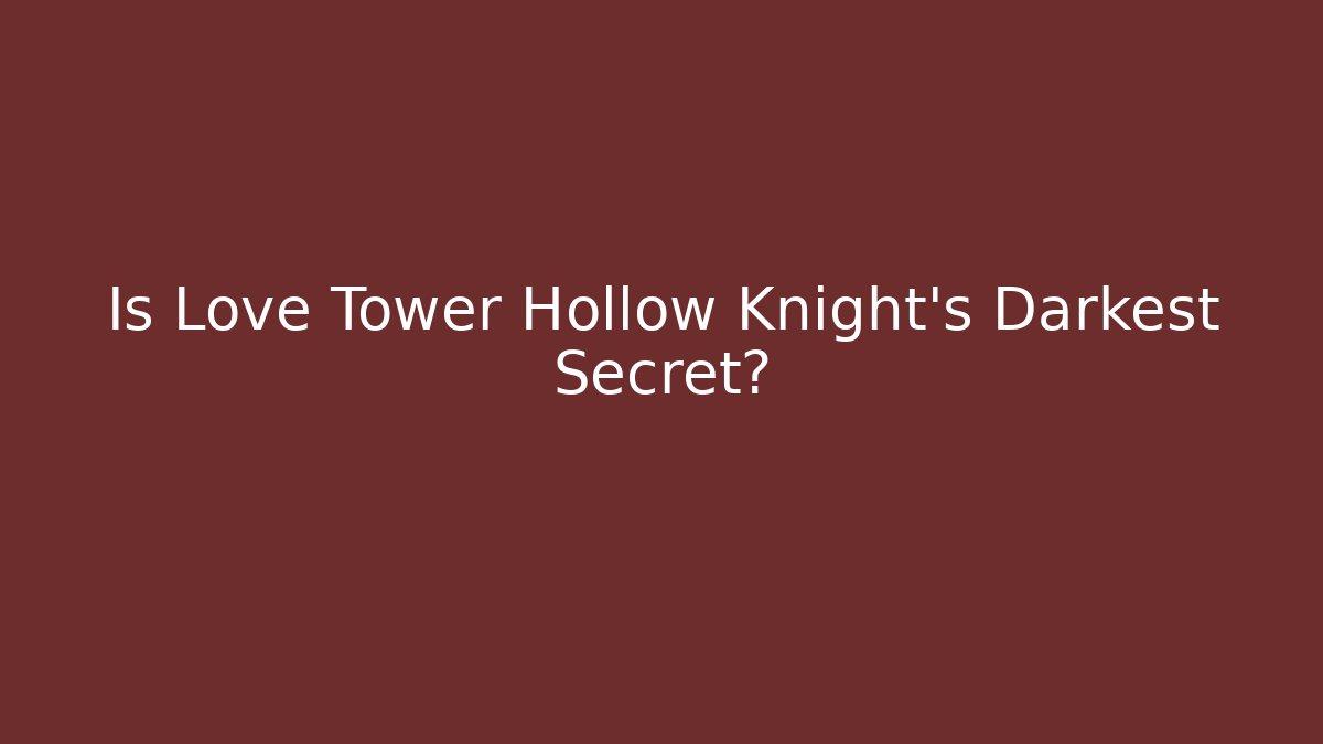 Is Love Tower Hollow Knight's Darkest Secret?