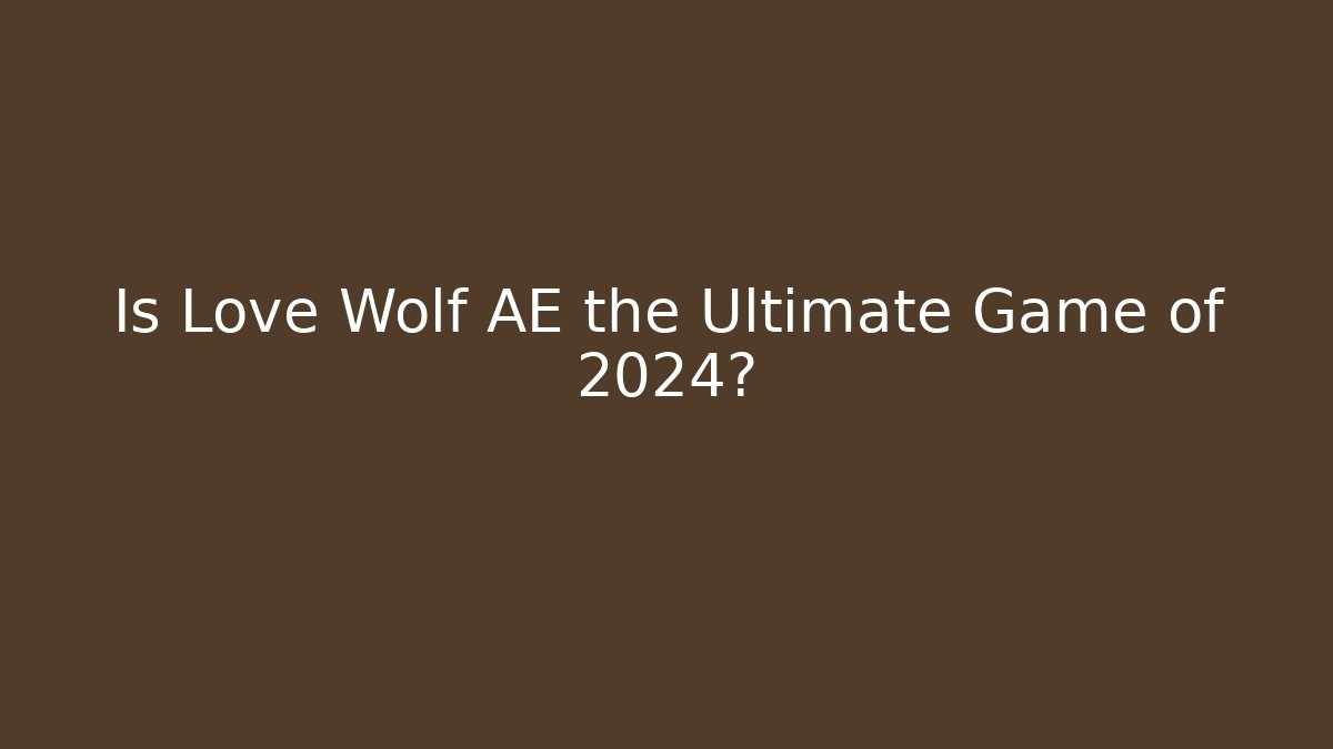 Is Love Wolf AE the Ultimate Game of 2024?