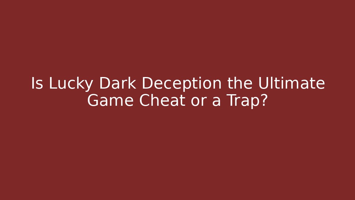 Is Lucky Dark Deception the Ultimate Game Cheat or a Trap?