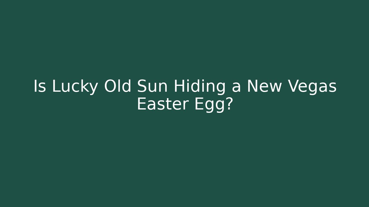 Is Lucky Old Sun Hiding a New Vegas Easter Egg?