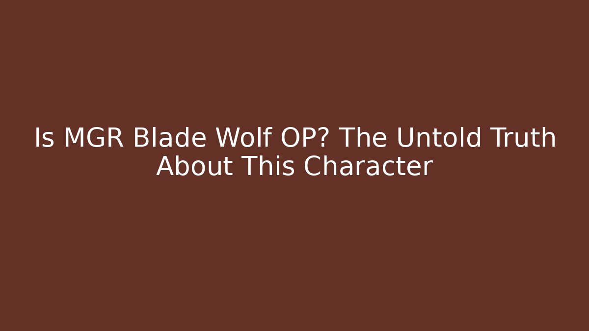 Is MGR Blade Wolf OP? The Untold Truth About This Character