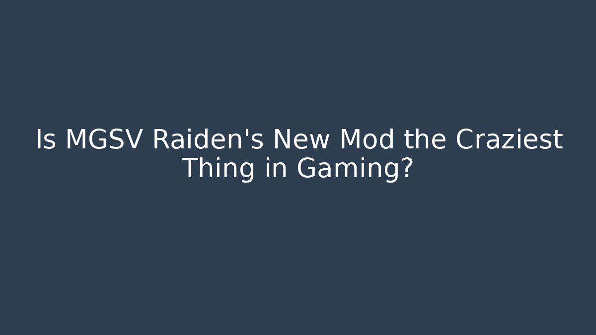 Is MGSV Raiden's New Mod the Craziest Thing in Gaming?