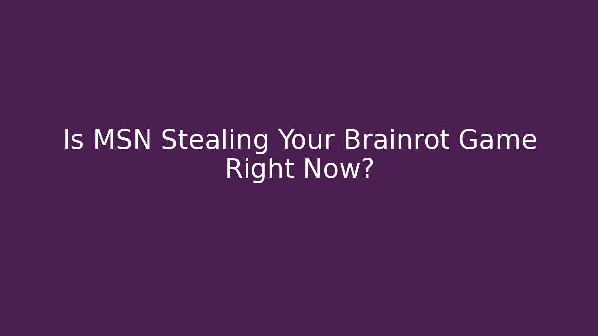 Is MSN Stealing Your Brainrot Game Right Now? - Vintage E-Juice