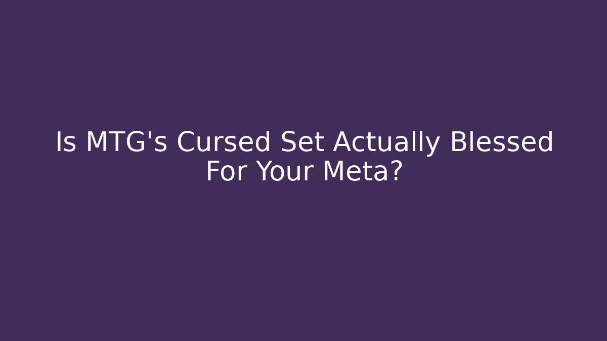 Is MTG's Cursed Set Actually Blessed For Your Meta?