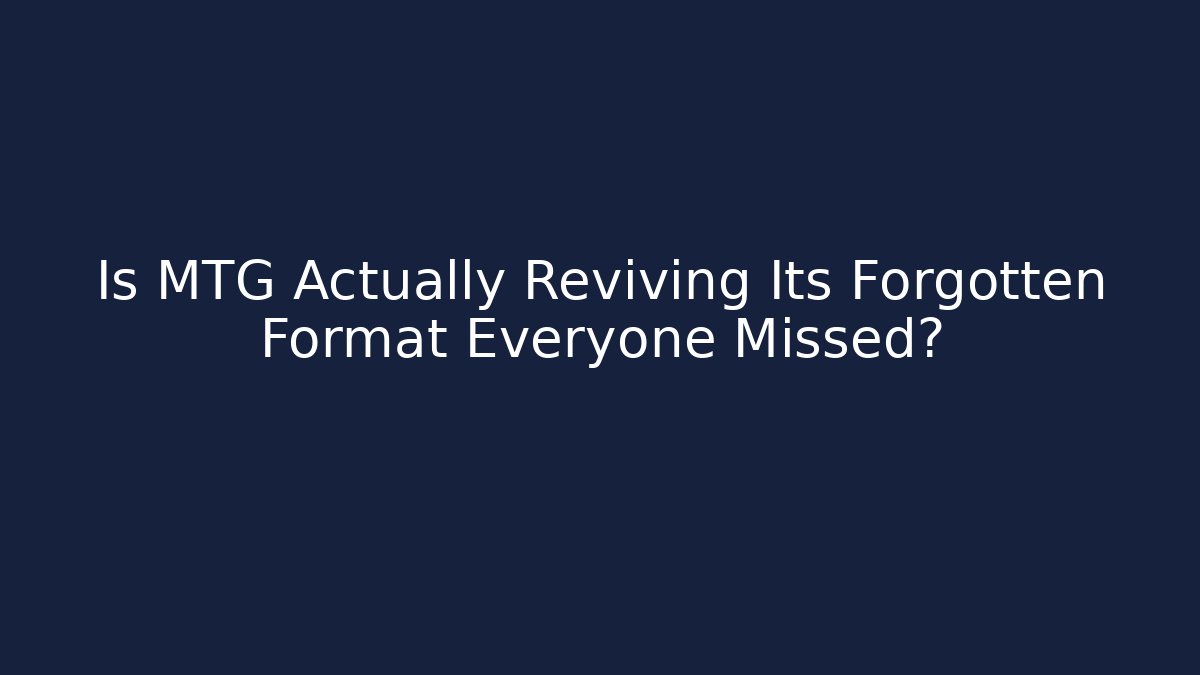 Is MTG Actually Reviving Its Forgotten Format Everyone Missed?