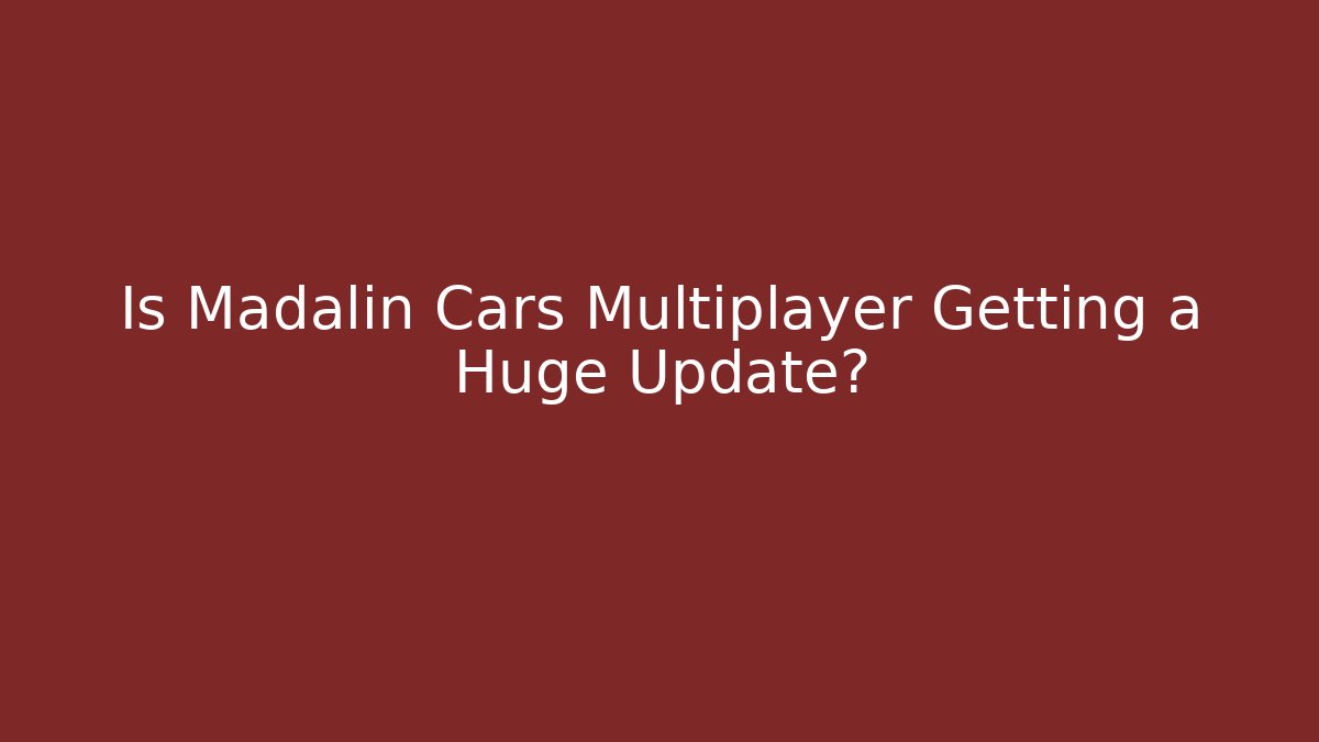 Is Madalin Cars Multiplayer Getting a Huge Update?