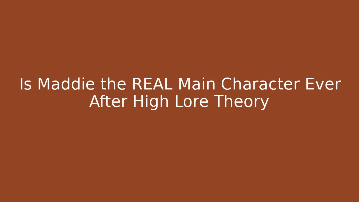 Is Maddie the REAL Main Character Ever After High Lore Theory
