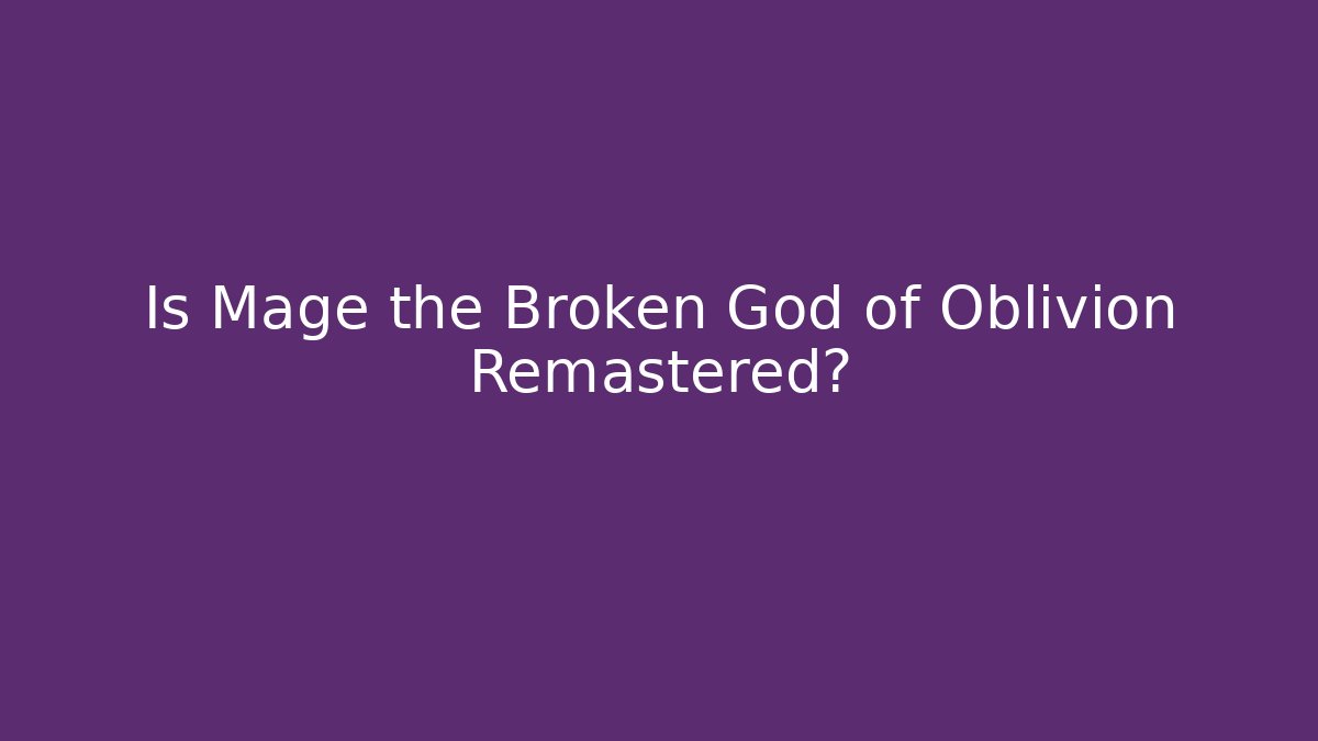 Is Mage the Broken God of Oblivion Remastered?