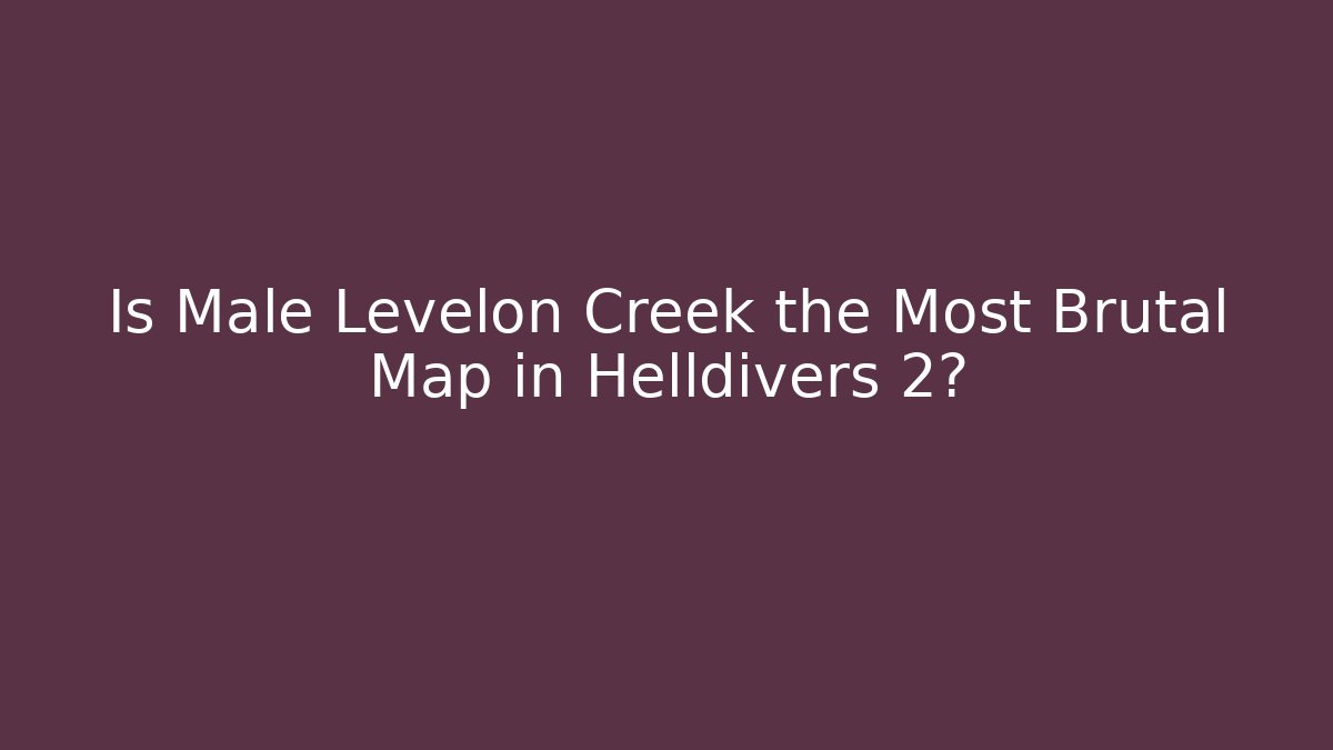 Is Male Levelon Creek the Most Brutal Map in Helldivers 2?