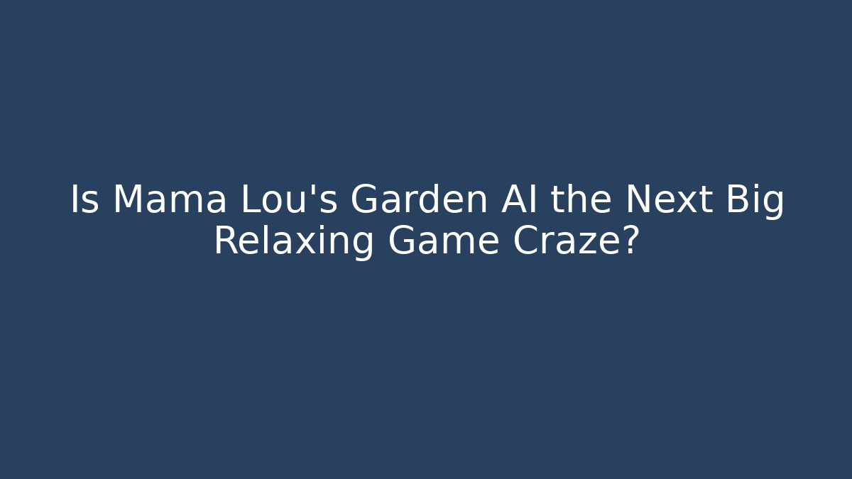 Is Mama Lou’s Garden AI the Next Big Relaxing Game Craze? - Vintage E-Juice