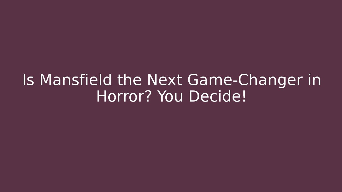 Is Mansfield the Next Game-Changer in Horror? You Decide!