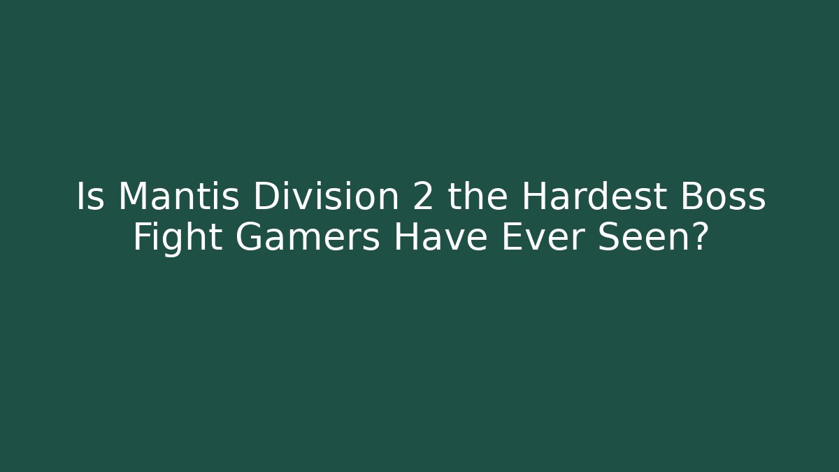 Is Mantis Division 2 the Hardest Boss Fight Gamers Have Ever Seen?