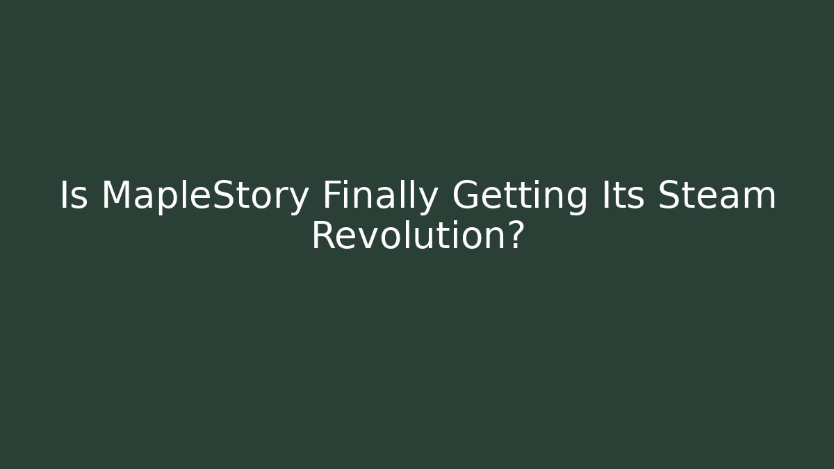 Is MapleStory Finally Getting Its Steam Revolution?