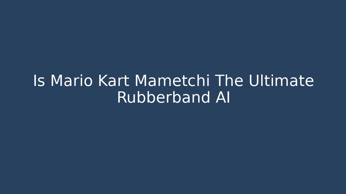 Is Mario Kart Mametchi The Ultimate Rubberband AI