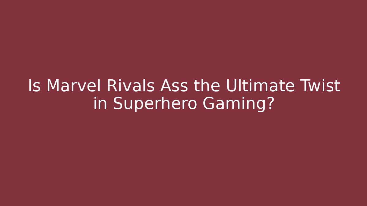 Is Marvel Rivals Ass the Ultimate Twist in Superhero Gaming?
