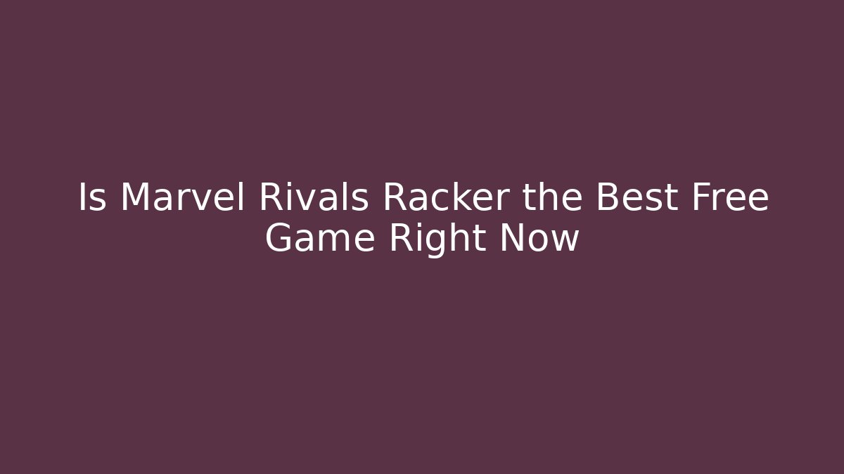 Is Marvel Rivals Racker the Best Free Game Right Now