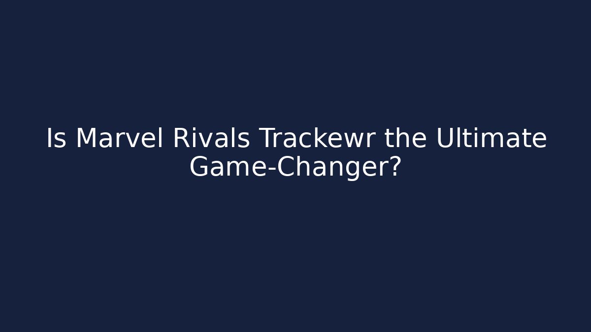 Is Marvel Rivals Trackewr the Ultimate Game-Changer?
