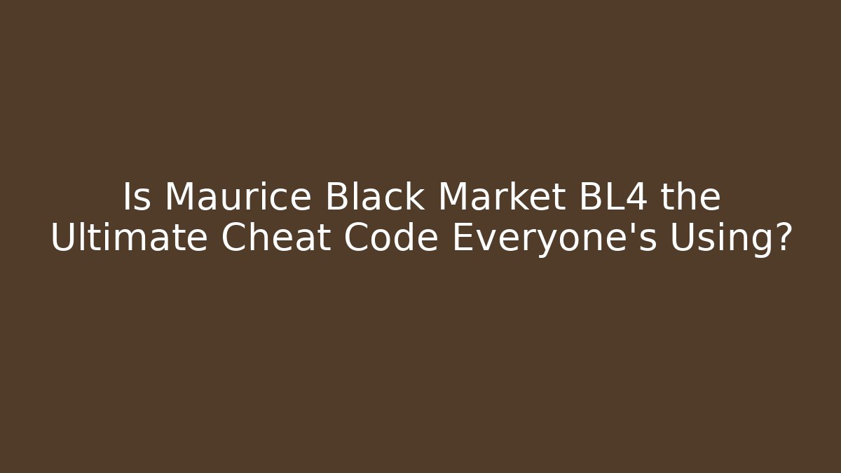 Is Maurice Black Market BL4 the Ultimate Cheat Code Everyone's Using?