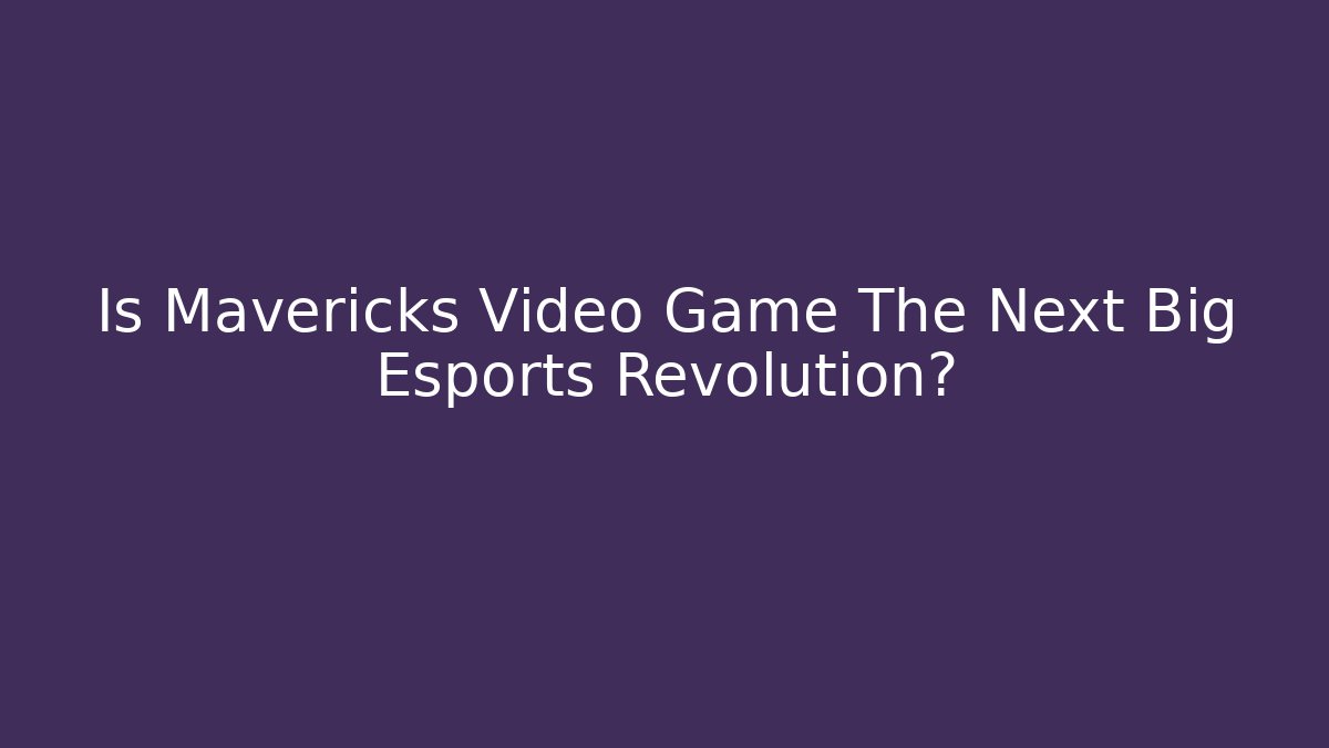 Is Mavericks Video Game The Next Big Esports Revolution?