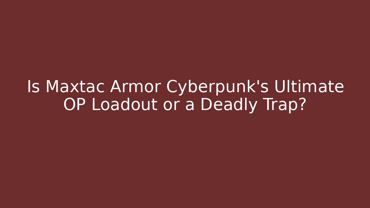 Is Maxtac Armor Cyberpunk's Ultimate OP Loadout or a Deadly Trap?