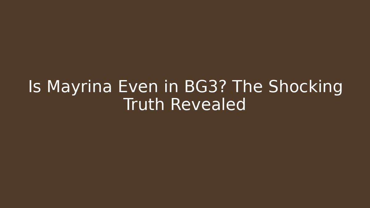 Is Mayrina Even in BG3? The Shocking Truth Revealed