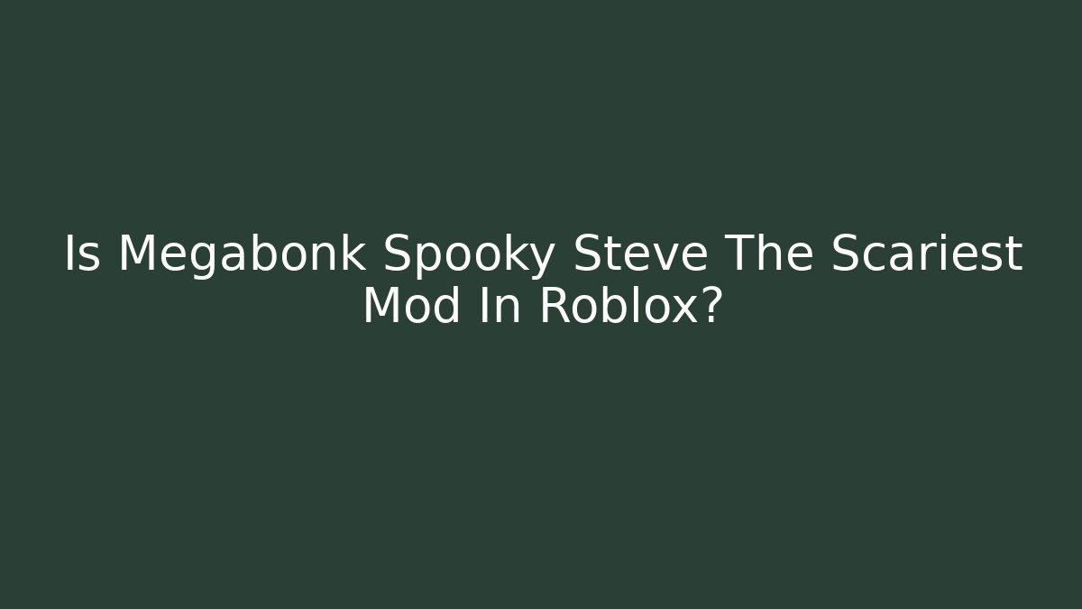 Is Megabonk Spooky Steve The Scariest Mod In Roblox?