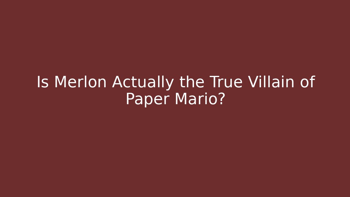 Is Merlon Actually the True Villain of Paper Mario?