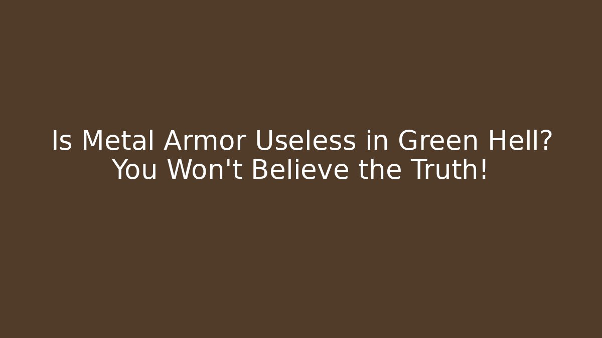 Is Metal Armor Useless in Green Hell? You Won't Believe the Truth!