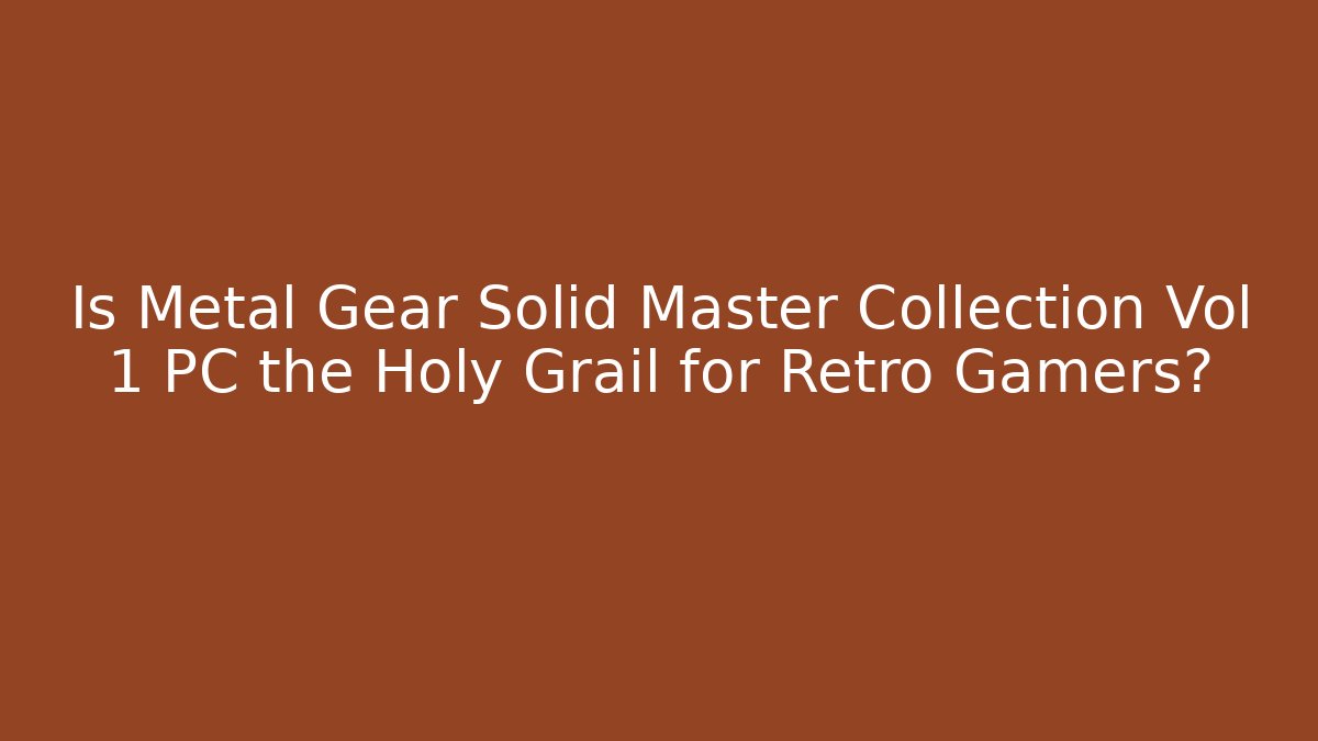 Is Metal Gear Solid Master Collection Vol 1 PC the Holy Grail for Retro Gamers?