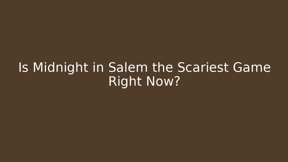 Is Midnight in Salem the Scariest Game Right Now?