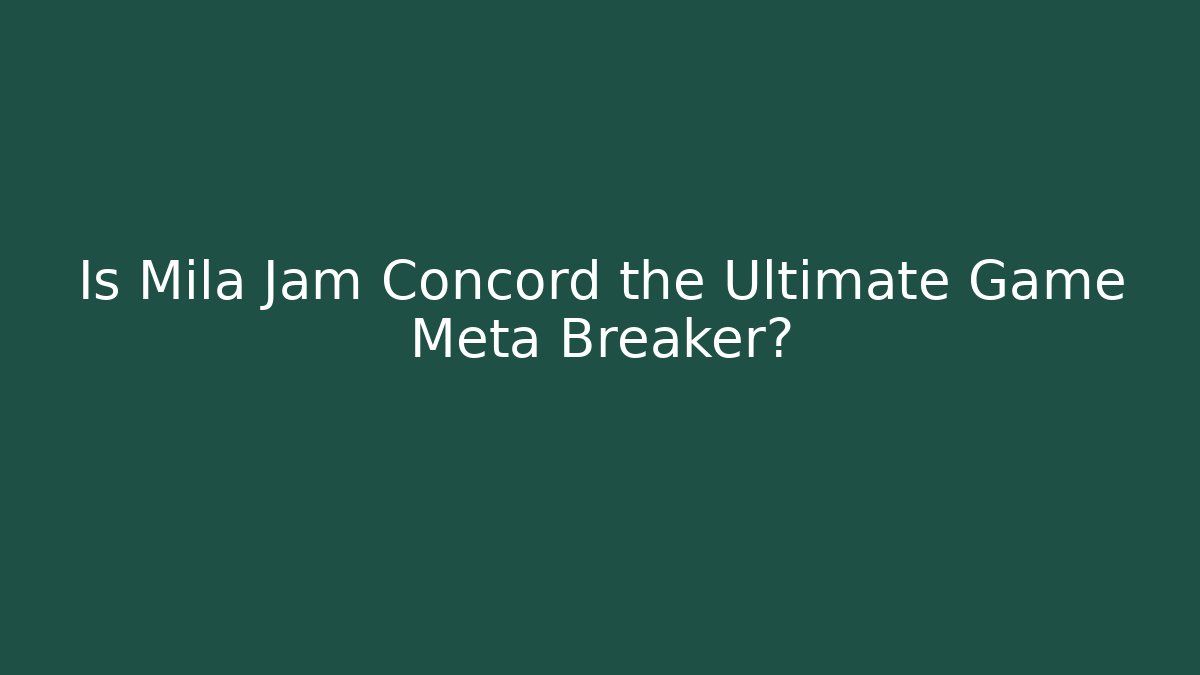 Is Mila Jam Concord the Ultimate Game Meta Breaker?