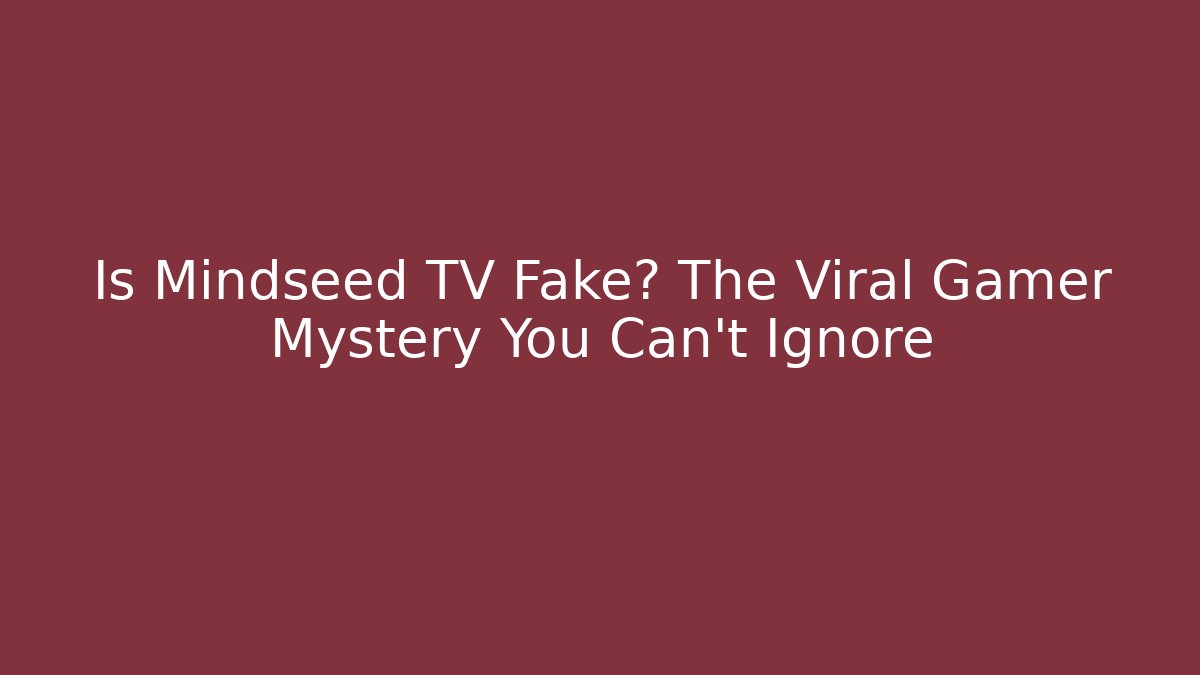 Is Mindseed TV Fake? The Viral Gamer Mystery You Can't Ignore