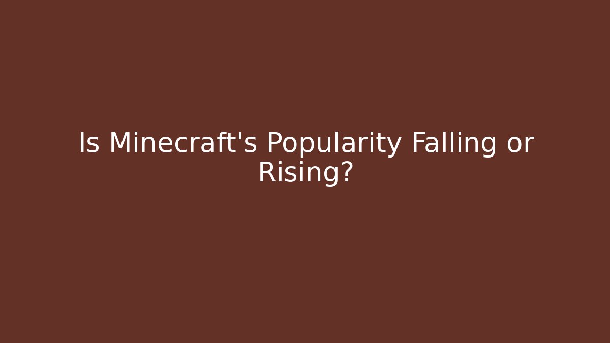 Is Minecraft's Popularity Falling or Rising?
