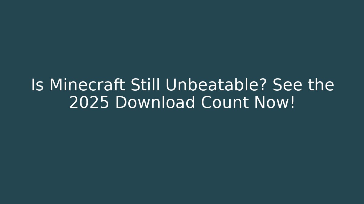 Is Minecraft Still Unbeatable? See the 2025 Download Count Now!