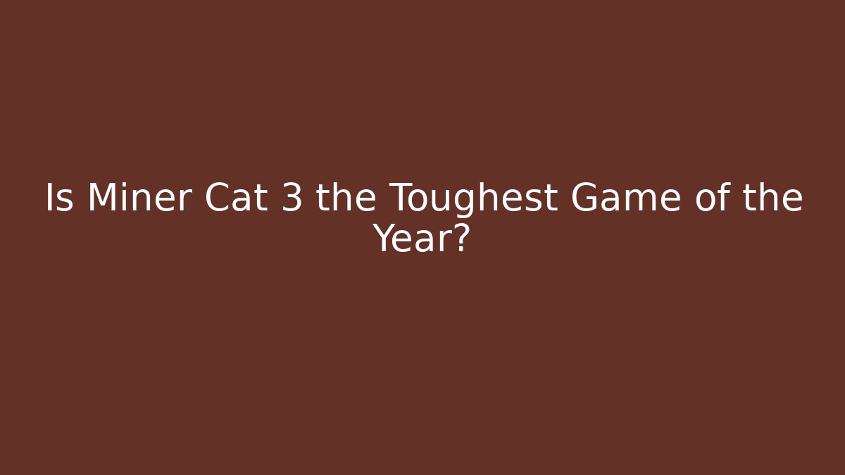 Is Miner Cat 3 the Toughest Game of the Year?
