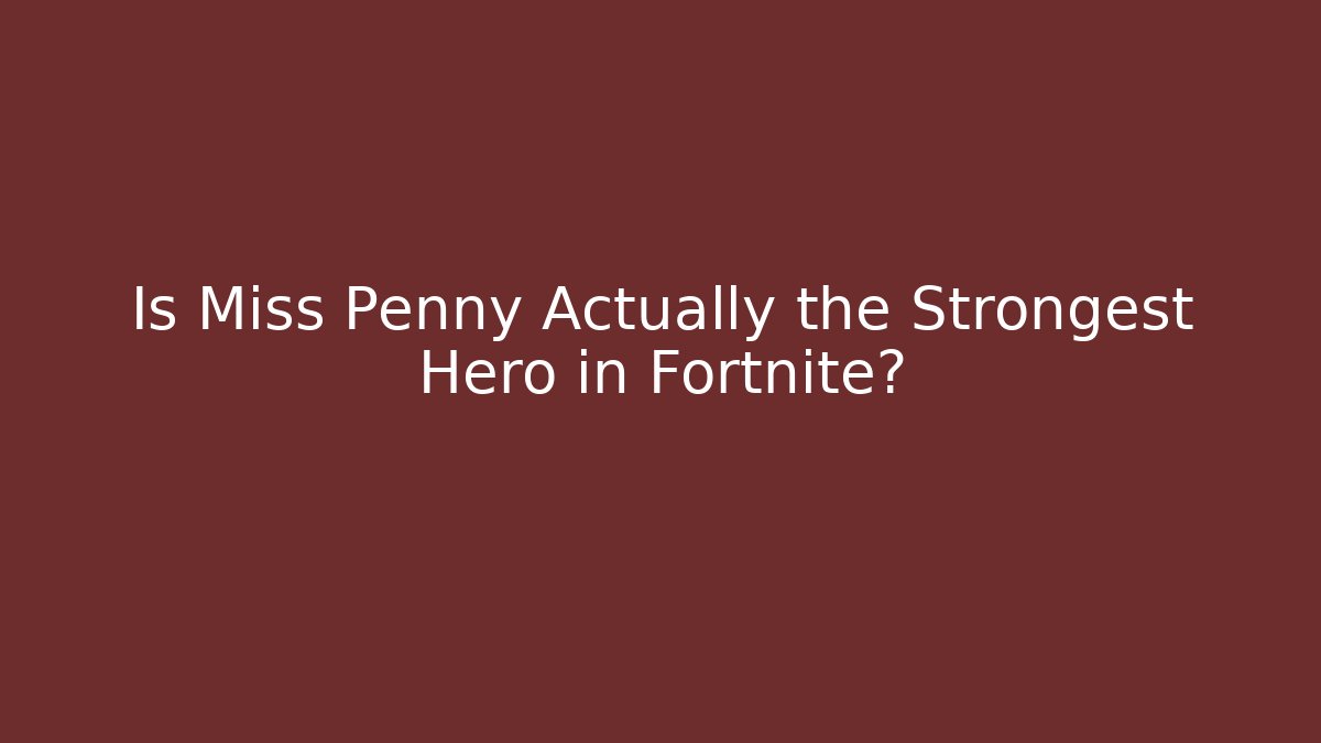 Is Miss Penny Actually the Strongest Hero in Fortnite?