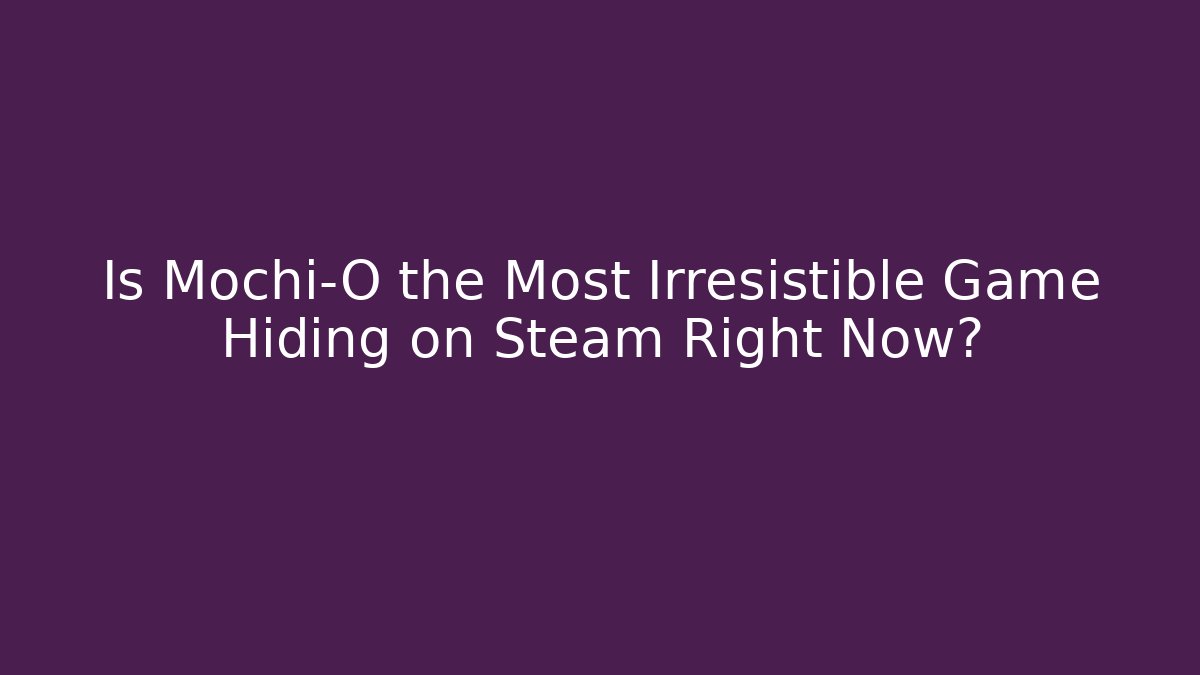 Is Mochi-O the Most Irresistible Game Hiding on Steam Right Now?