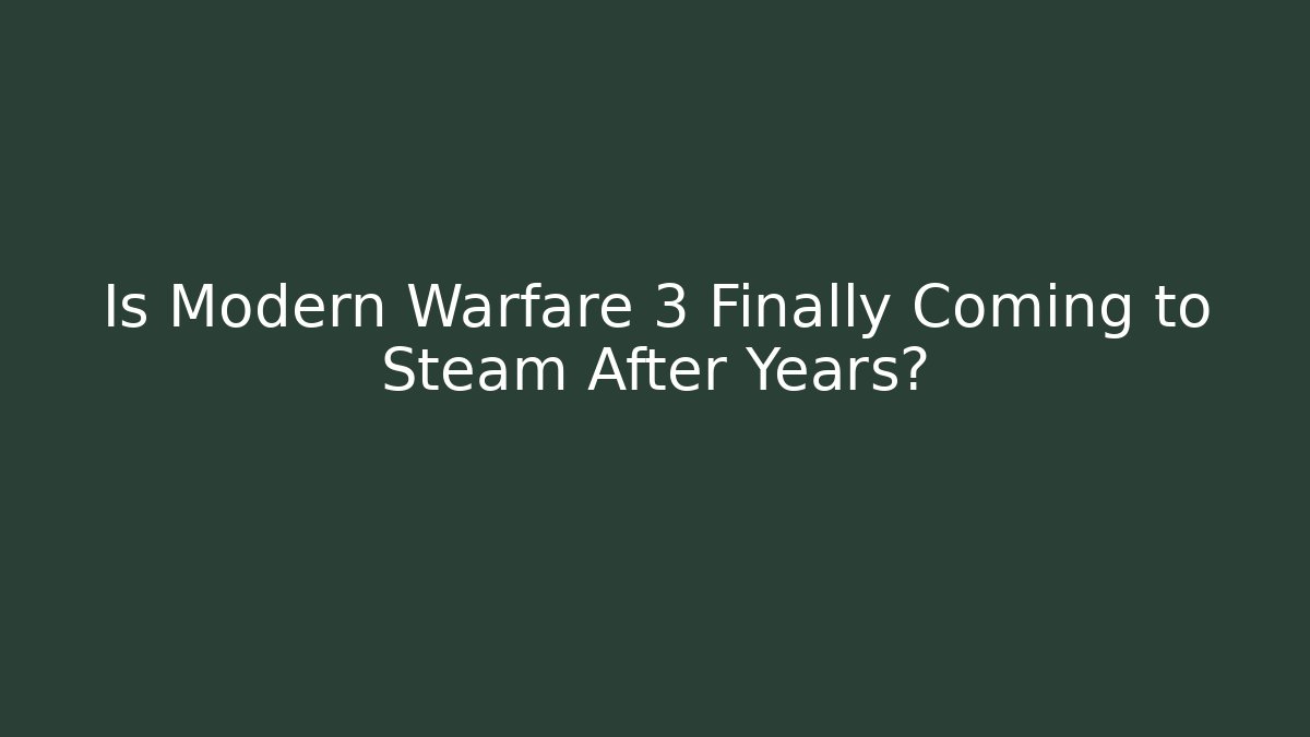 Is Modern Warfare 3 Finally Coming to Steam After Years?