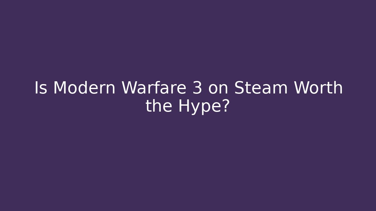 Is Modern Warfare 3 on Steam Worth the Hype?