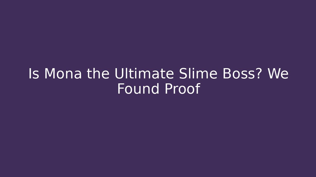 Is Mona the Ultimate Slime Boss? We Found Proof