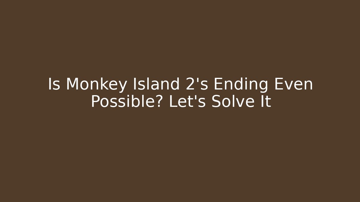 Is Monkey Island 2's Ending Even Possible? Let's Solve It