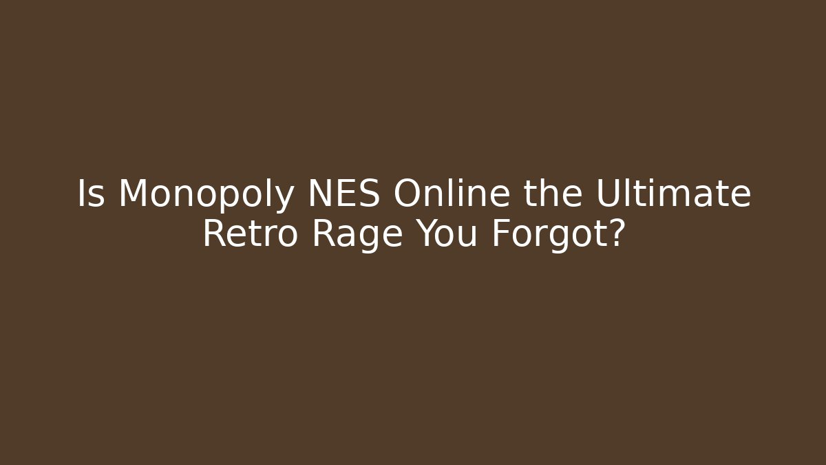Is Monopoly NES Online the Ultimate Retro Rage You Forgot?