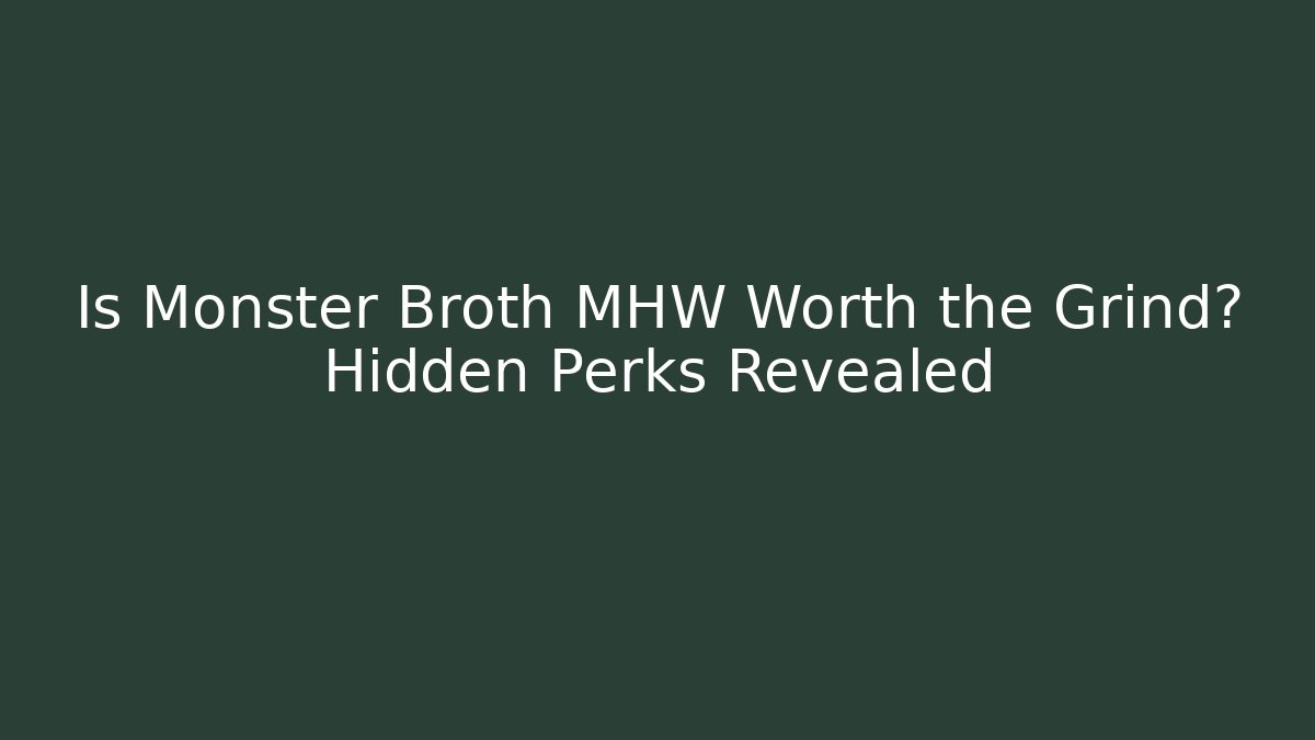 Is Monster Broth MHW Worth the Grind? Hidden Perks Revealed
